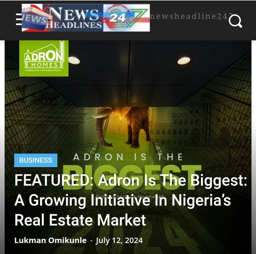 Adron Is The Biggest: A Growing Initiative In Nigeria’s Real Estate Market