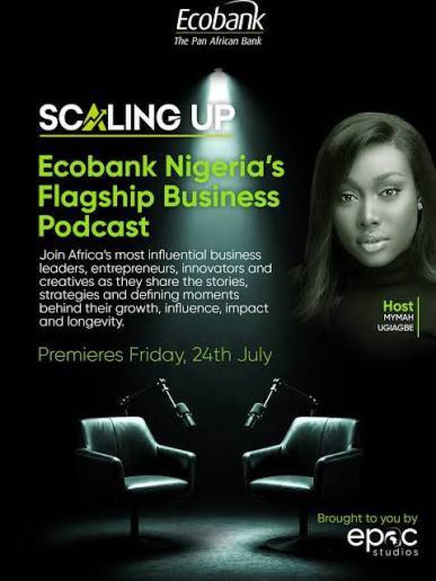 Ecobank Nigeria Launches Scaling Up!!! Podcast to Champion African Entrepreneurship and Business Growth